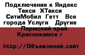 Подключение к Яндекс Такси, ХТакси, СитиМобил, Гетт - Все города Услуги » Другие   . Пермский край,Краснокамск г.